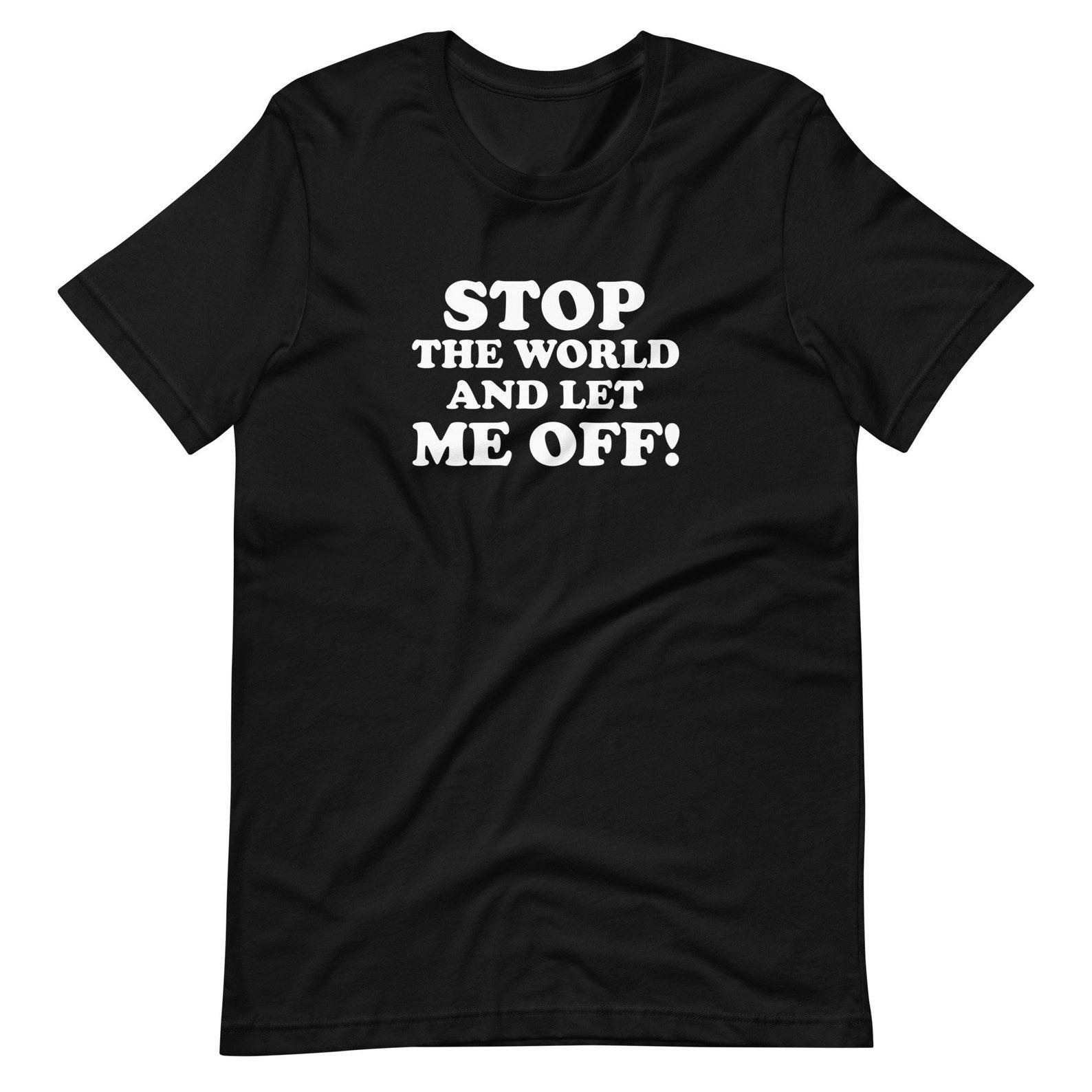 Stop The World And Let Me Off T-Shirt! Outlaw Country, Country Music, 70s Country, Country Music Gift, Funny Novelty Shirt, Sarcastic, Tired M