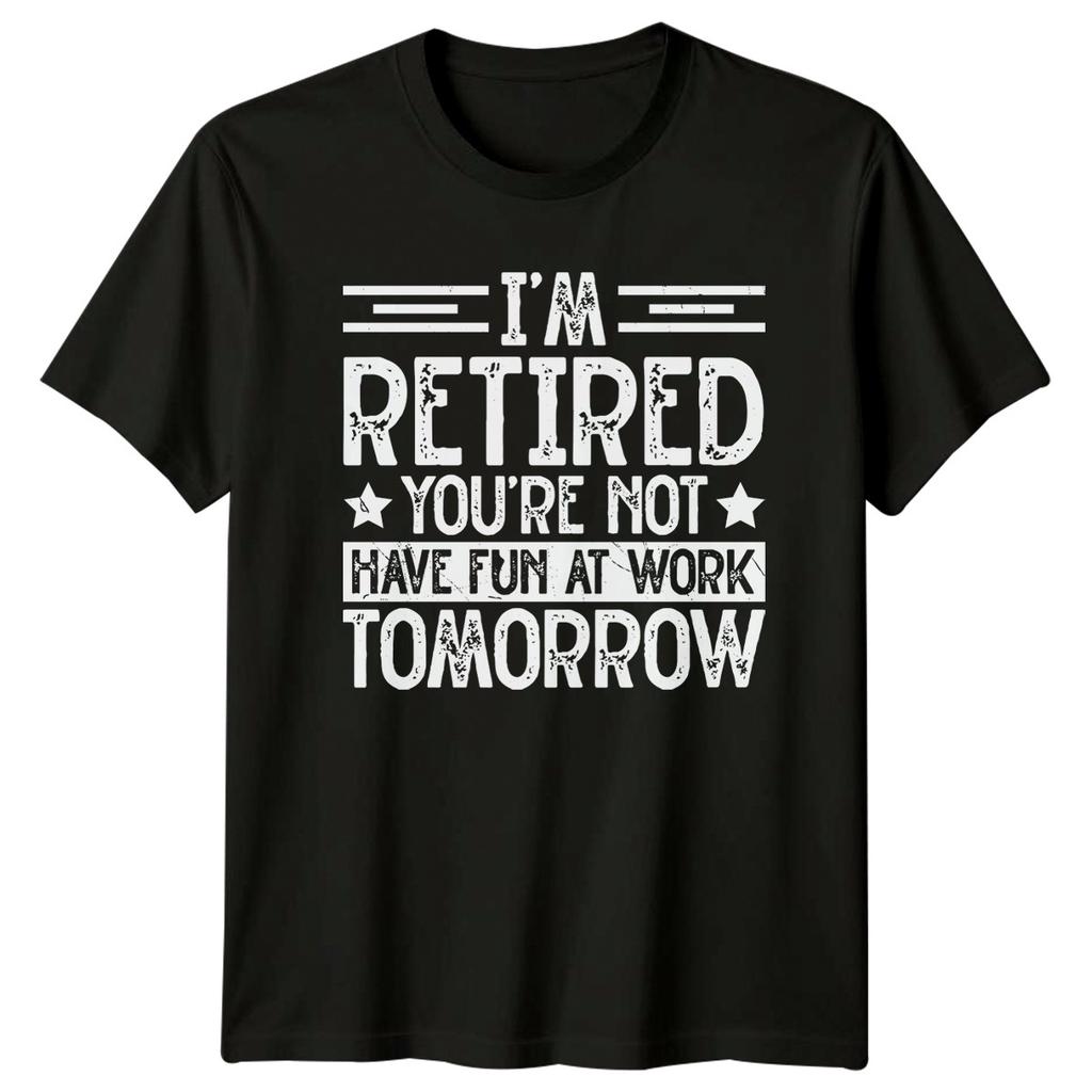 Im Retired Youre Not Have TShirt Sarcastic Work Humor RetireUnisext Gift For Him