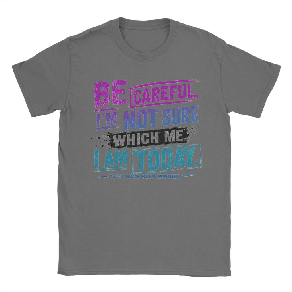 Be Careful Im Not Sure Which Me I Am Today You Have Been Warned Personality Mood Tshirt Unisex 100 Cotton Tees Short Sleeve