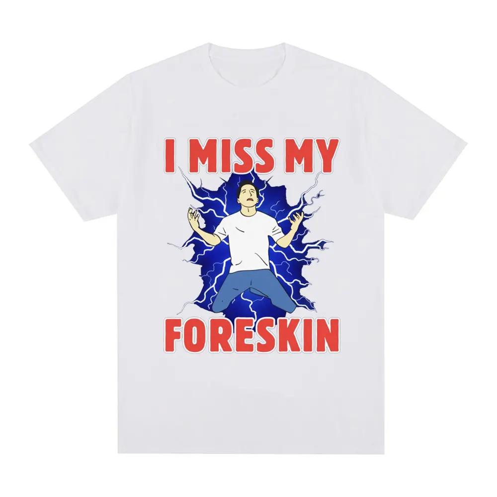 I Miss My Foreskin Funny Meme Tshirt Women's Fashion Harajuku Tshirt Loose Short Sleeve Tshirt Street Clothing Unisex T-Shirt