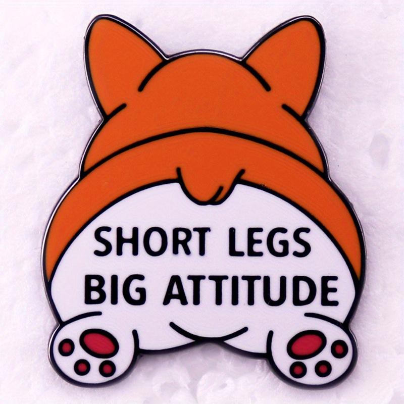 "Short Legs Big Attitude" Funny Short Corgi Buttock Brooch Cute Pet Humor Badge Accessories