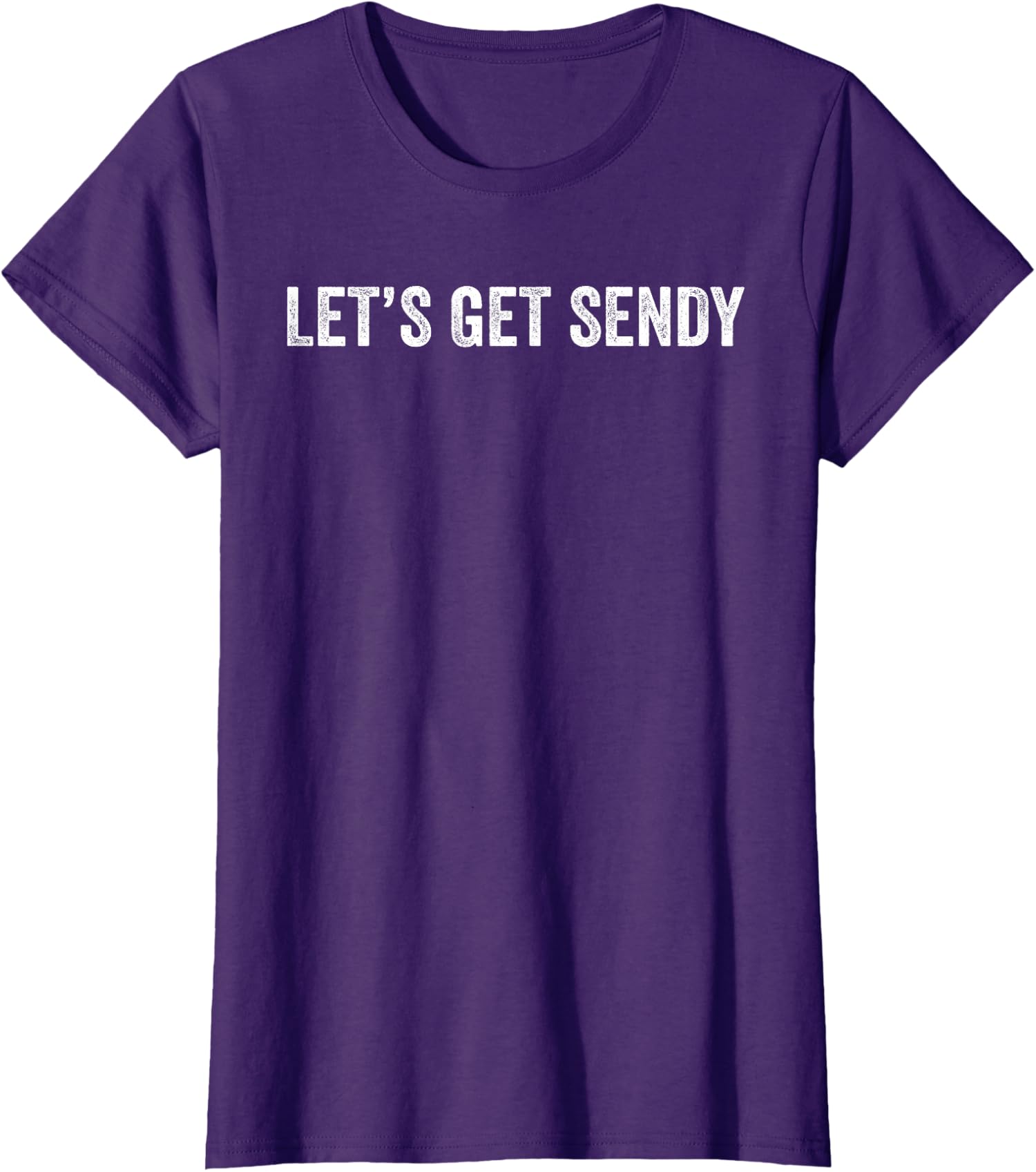 Meme Saying Lets Get Sendy Ladies  Crewneck T-Shirt Unisex T-Shirt XXXL