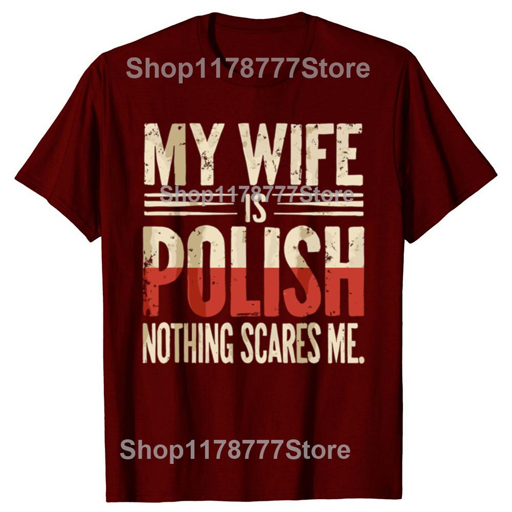 My Wife Is Polish Nothing Scares Me Husband Dad Funny T Shirts Cotton Streetwear Gifts Mens Fashion Casual Oversized T Shirt
