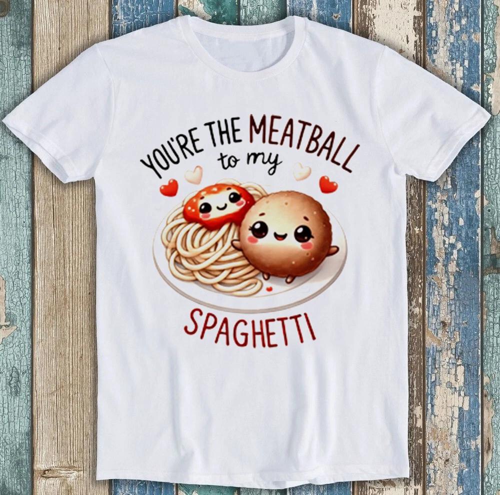 Valentines Day Youre The Meatball To My Spaghetti Funny Gift Tee T Shirt 1982 S