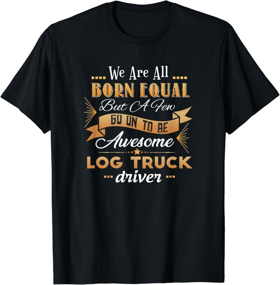 

Funny Log Truck Driver Logging Trucks Trucker Sarcasm Humor Gift Unisex T-Shirt 4XL