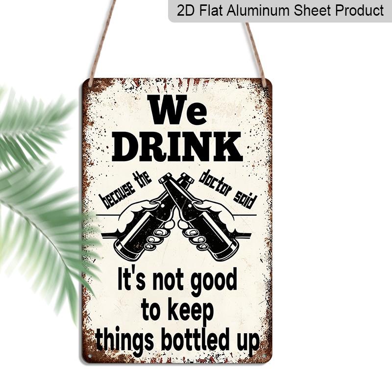 

2D Flat 8×12 Inch We Drink Because The Doctor Said It s Not Good To Keep Things Bottled Up Funny Metal Sign - Humorous Beer Wall Decor, Aluminum 20*30cm