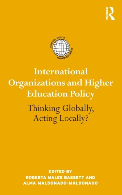 The International Organizations and Higher Education Policy : Thinking Globally, Acting Locally? Book