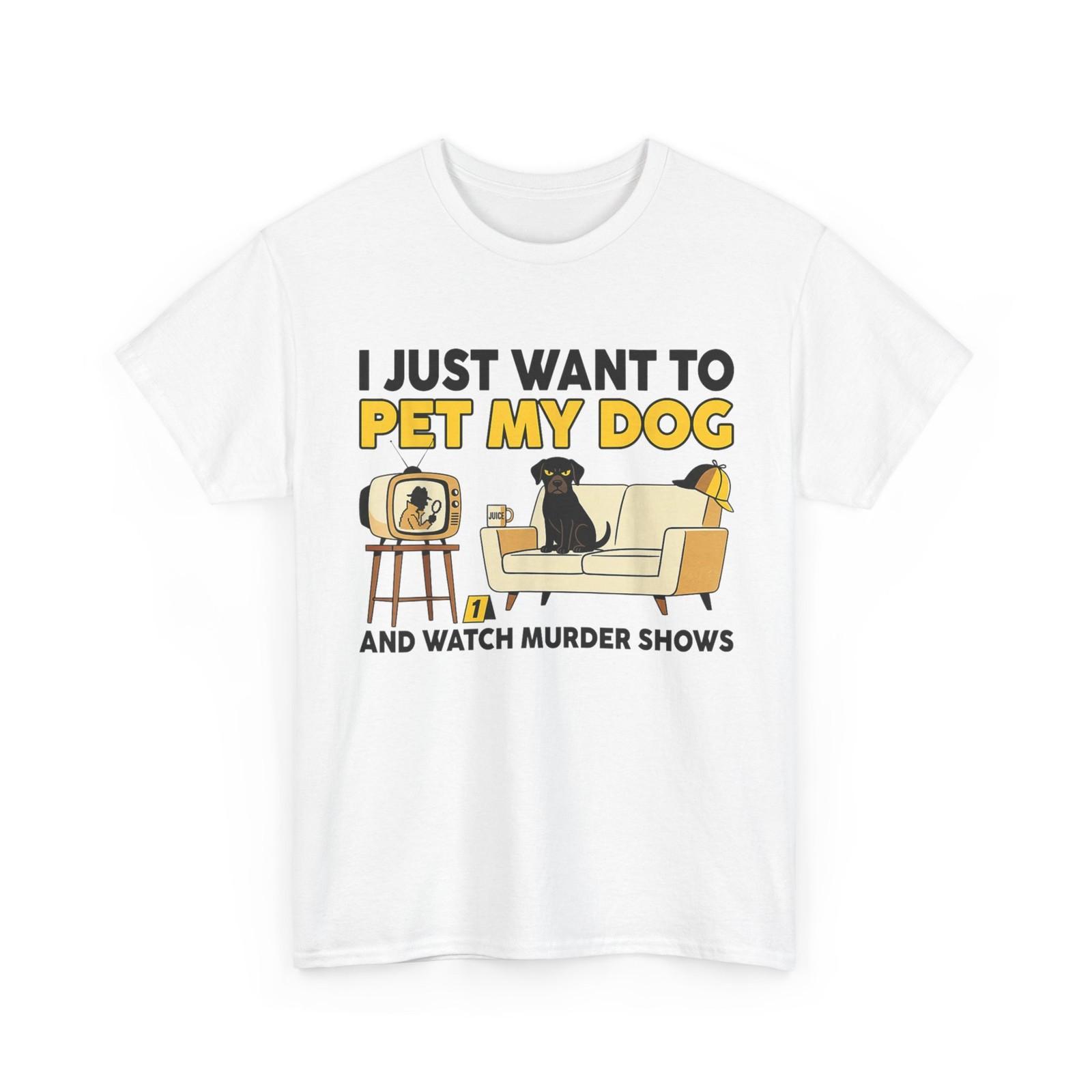 I Just Want to Pet My Dog and Watch Murder Shows Men Funny T-Shirt XL