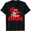 I Have Crabs - Crabbing Crabber Crab Crustacean Lover Ocean Cotton Men T Shirt S