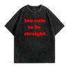 Funny LGBTQ Too Cute To Be Straight Slogan Print Streetwear Casual T Shirt vintage Washed graphic streetwear Stretched