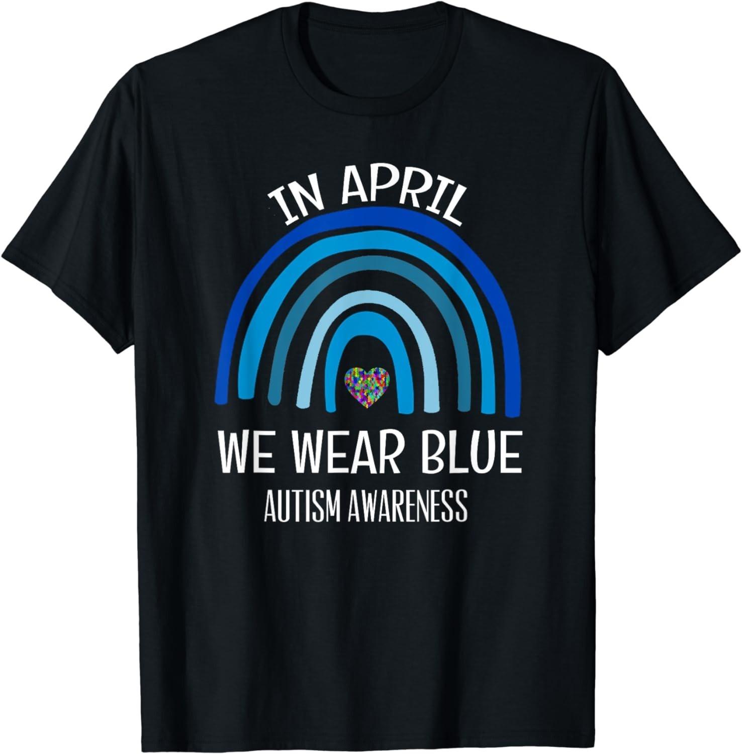 BEST! Autism Rainbow In April We Wear Blue Autism Awareness Month Tee S-3XL S
