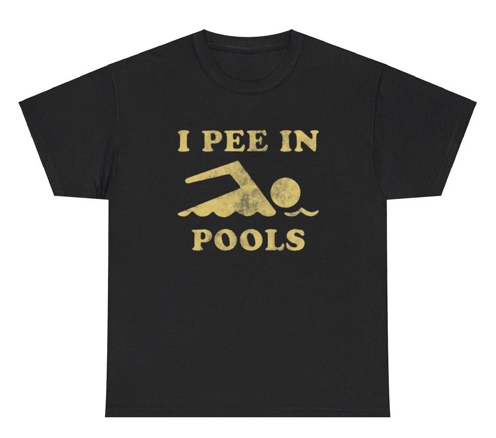 I Pee In Pools T Shirt Funny Sarcastic Offensive Oddly Specific Cursed Humor Tee