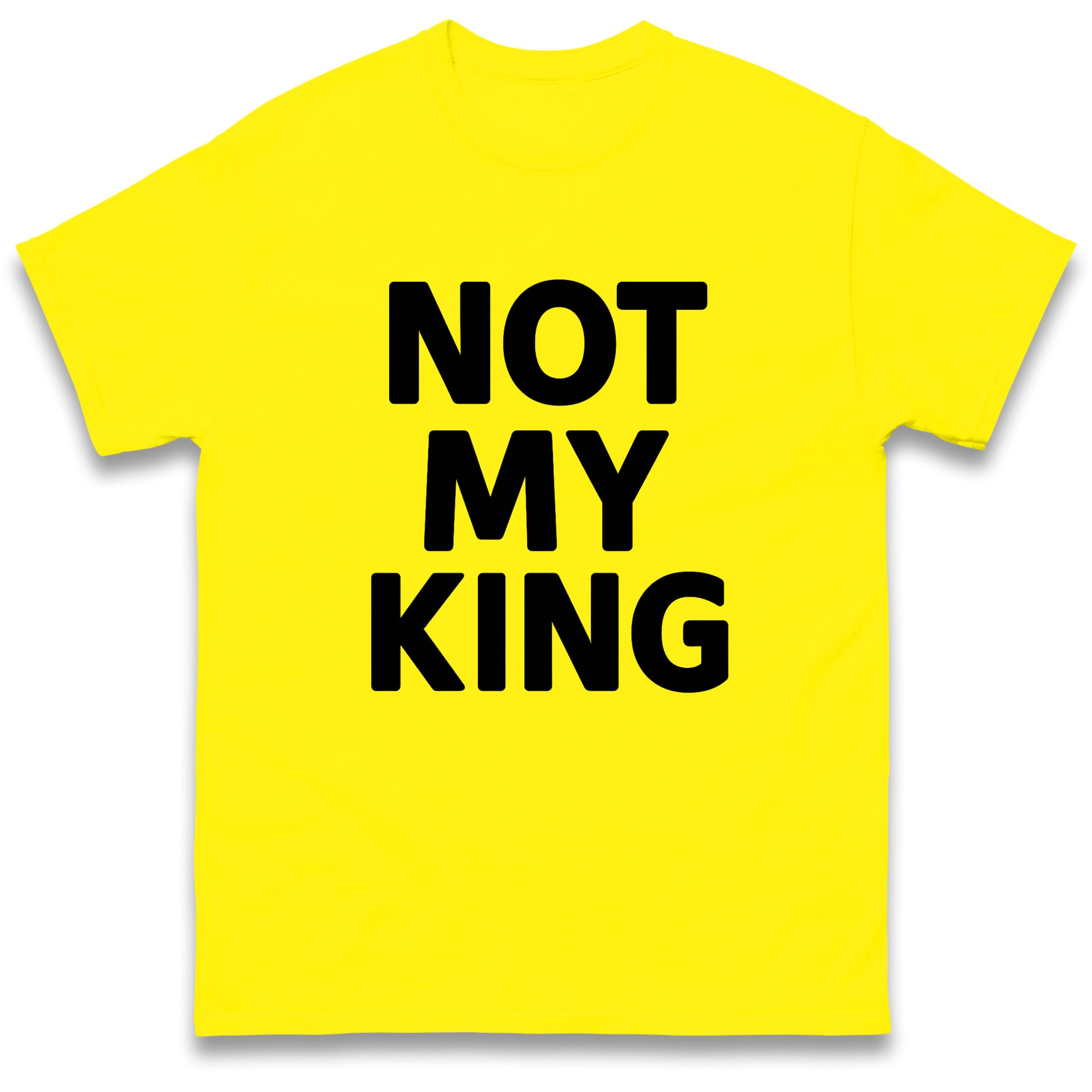 

Not My King T-Shirt Tshirt Mens Womens Tops Unisex Tees 100% Cotton 2XL