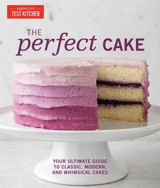 The Perfect Cake : Your Ultimate Guide To Classic, Modern, and Whimsical Cakes Book