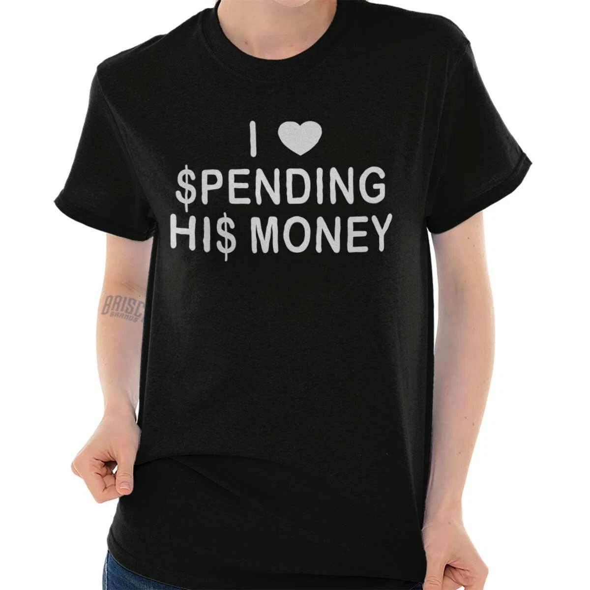 I Love Spending His Money Sarcastic Gift Womens Short Sleeve Crewneck Tee XXXXL