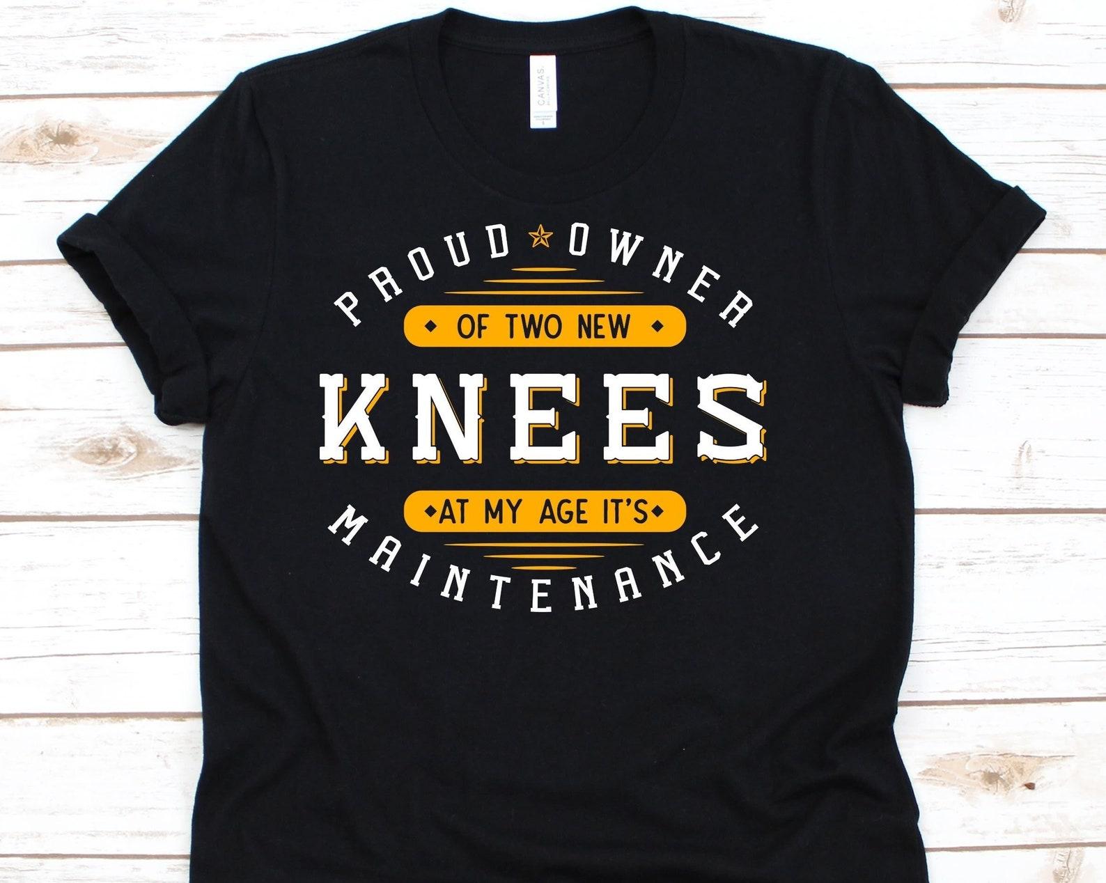 Proud Owner Of Two New Knees At My Age It s Maintenance Shirt, Gift For Knee Arthroplasty Warrior, Knee Replacement Shirt, Joint Replacement 4XL
