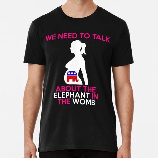 

We Need To Talk About The Elephant In Womb T-Shirt Tee Top Unisex Made in the USA 100% Cotton T-shirt Mens Tees Top L