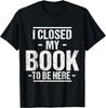 I Closed My Book To Be Here You're Welcome Retro Vintage Gift Unisex T-Shirt