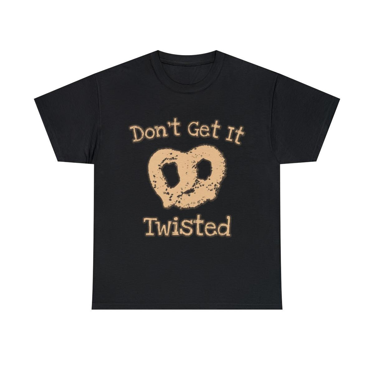 Don t Get It Twisted Pretzel Graphic Tee Shirt, S-5XL M