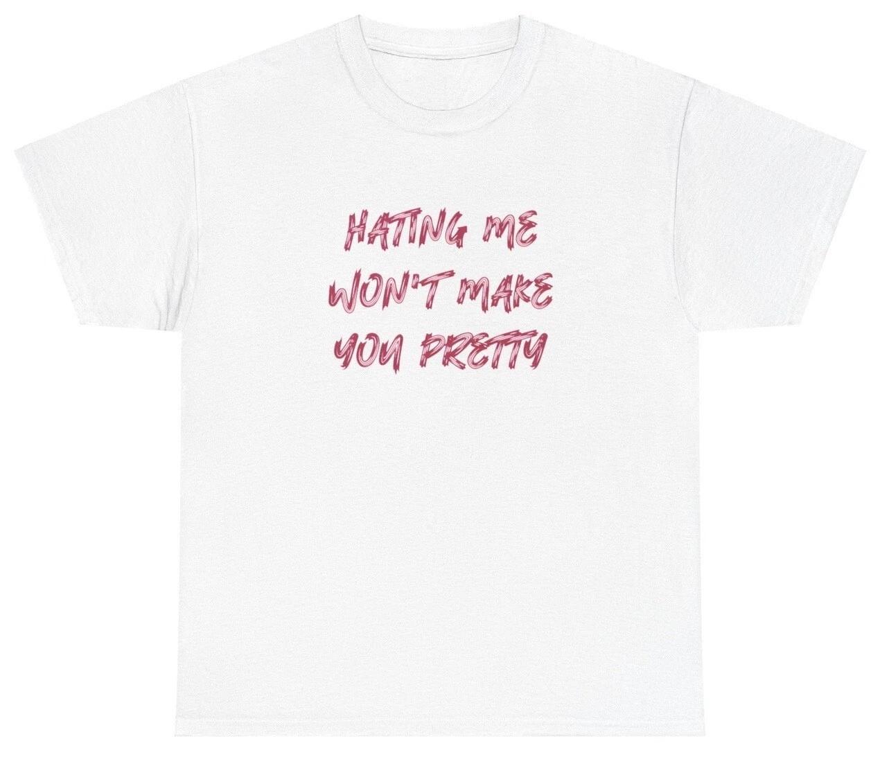 Hating Me Won t Make You Pretty T Shirt Y2K Clothes Grunge Silly Gag Gift Tee 4XL