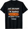 2026 Summer Funny Graphic Tee Just Because Im Awake Print Birthday Gift For Teens Unisex Casual Custom Tshirt
