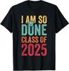 I Am So Done Graduation Announcements Class Of 2025 for Adult S-4XL T-Shirt