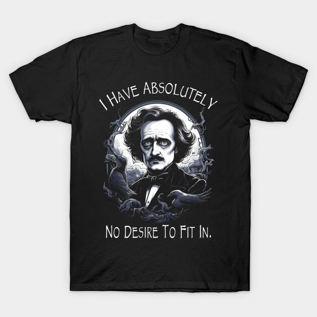 Edgar Allan Poe Quote I Have Absolutely No Desire To Fit In T-Shirt S-5XL