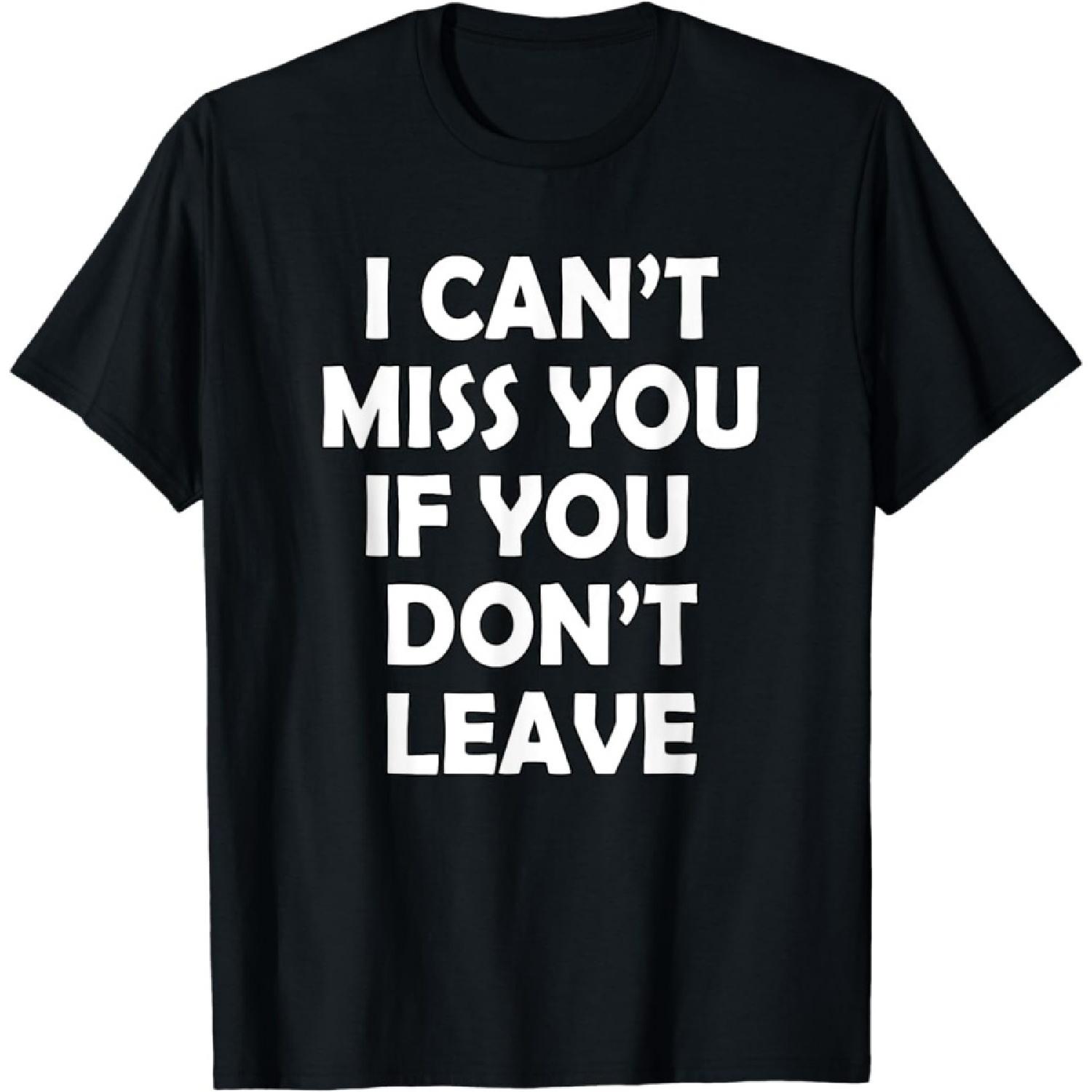 

Figured I Can t Miss You If You Don t Leave Funny T-Shirt Mens Womens Unisex T-Shirt, Novelty Tee Cute Tshirt XXXXXL різнокольоровий