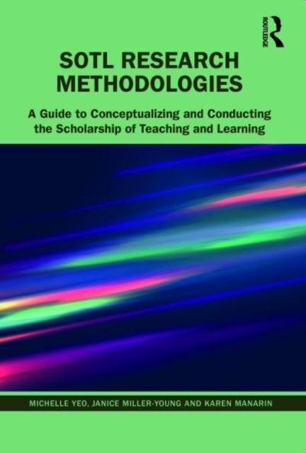 The SoTL Research Methodologies : A Guide To Conceptualizing and Conducting the Scholarship of Teaching and Learning Book