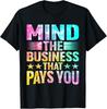 Mind The Business That Pays You | - T-Shirt
