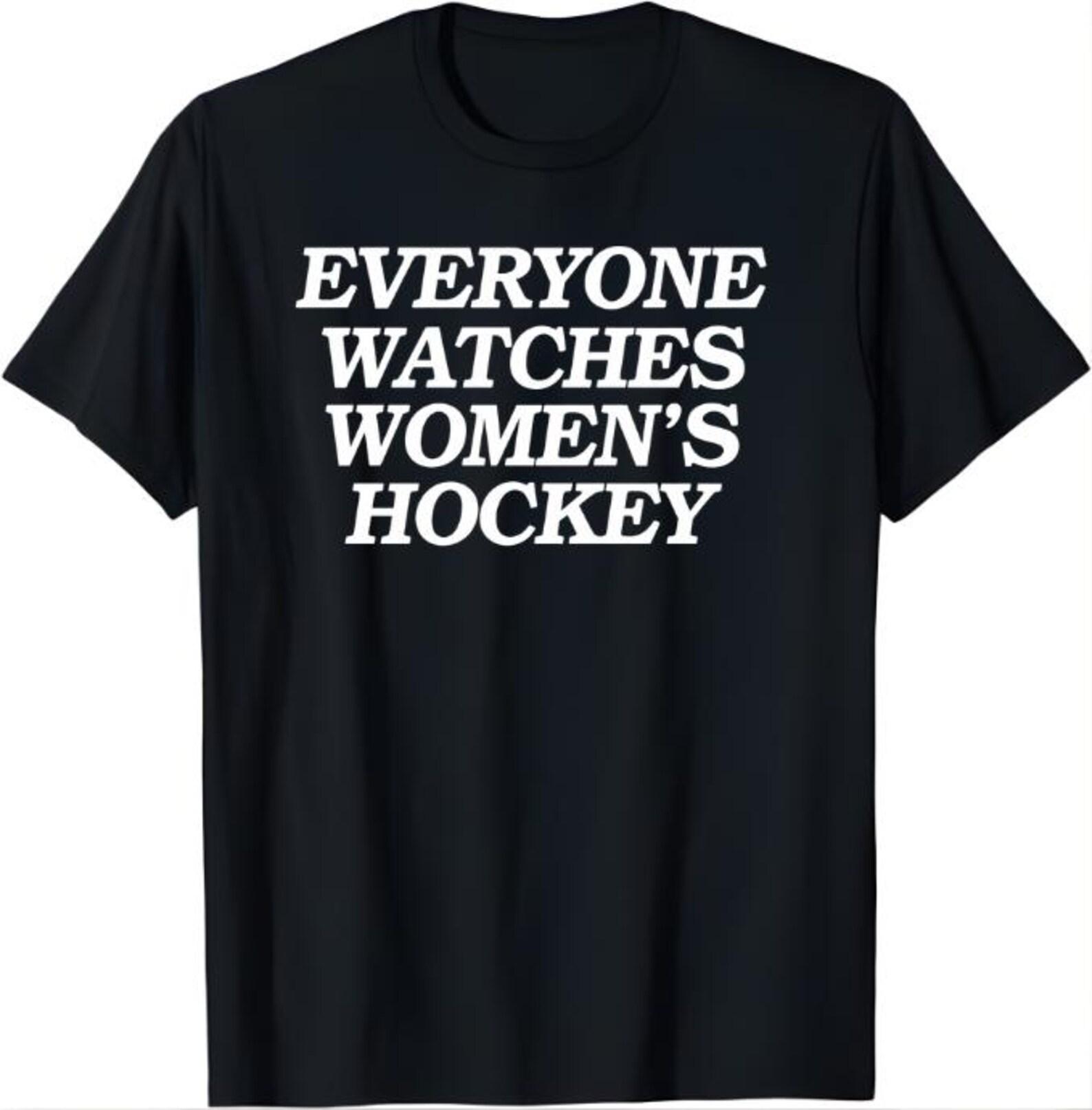 Everyone Watches Women’s Hockey Shirt, Women’s Hockey Fan Tee, Support Women’s Sports T-Shirt, Hockey Lover Gift XL