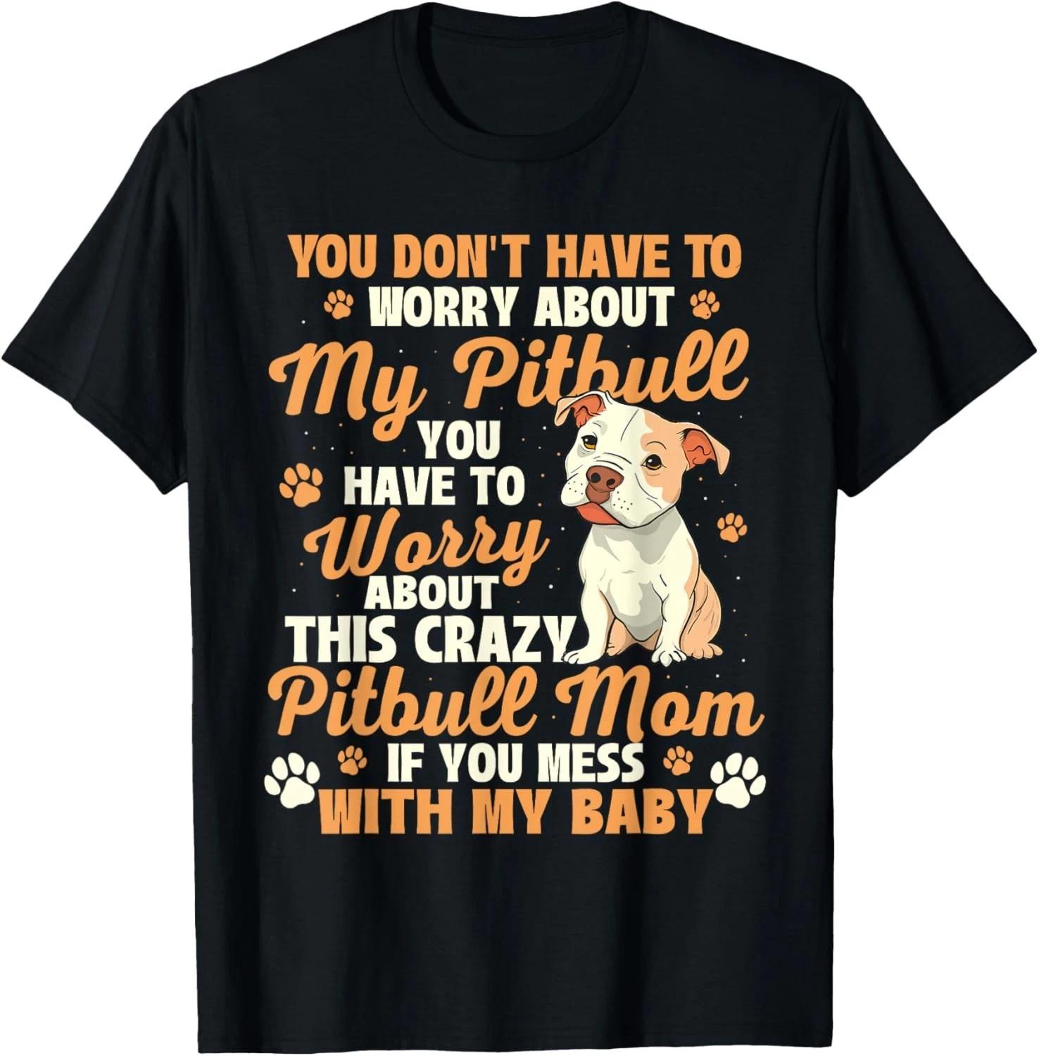 

You Don t Have To Worry About My Pitbull - Animal Pet Owner T-Shirt XL