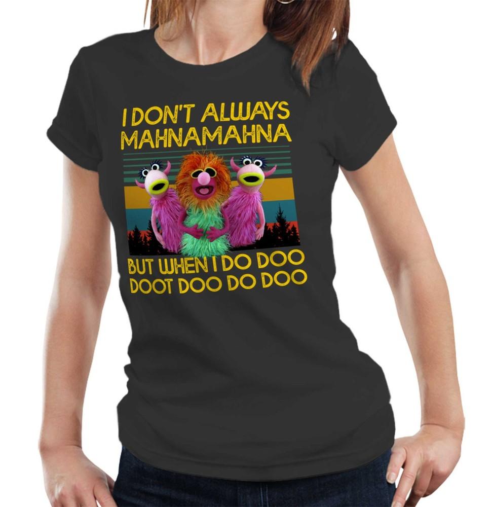 

I Don t Always Mahnamahna Semi Fitted Ladies T Shirt Funny Cute Retro Puppet 4XL