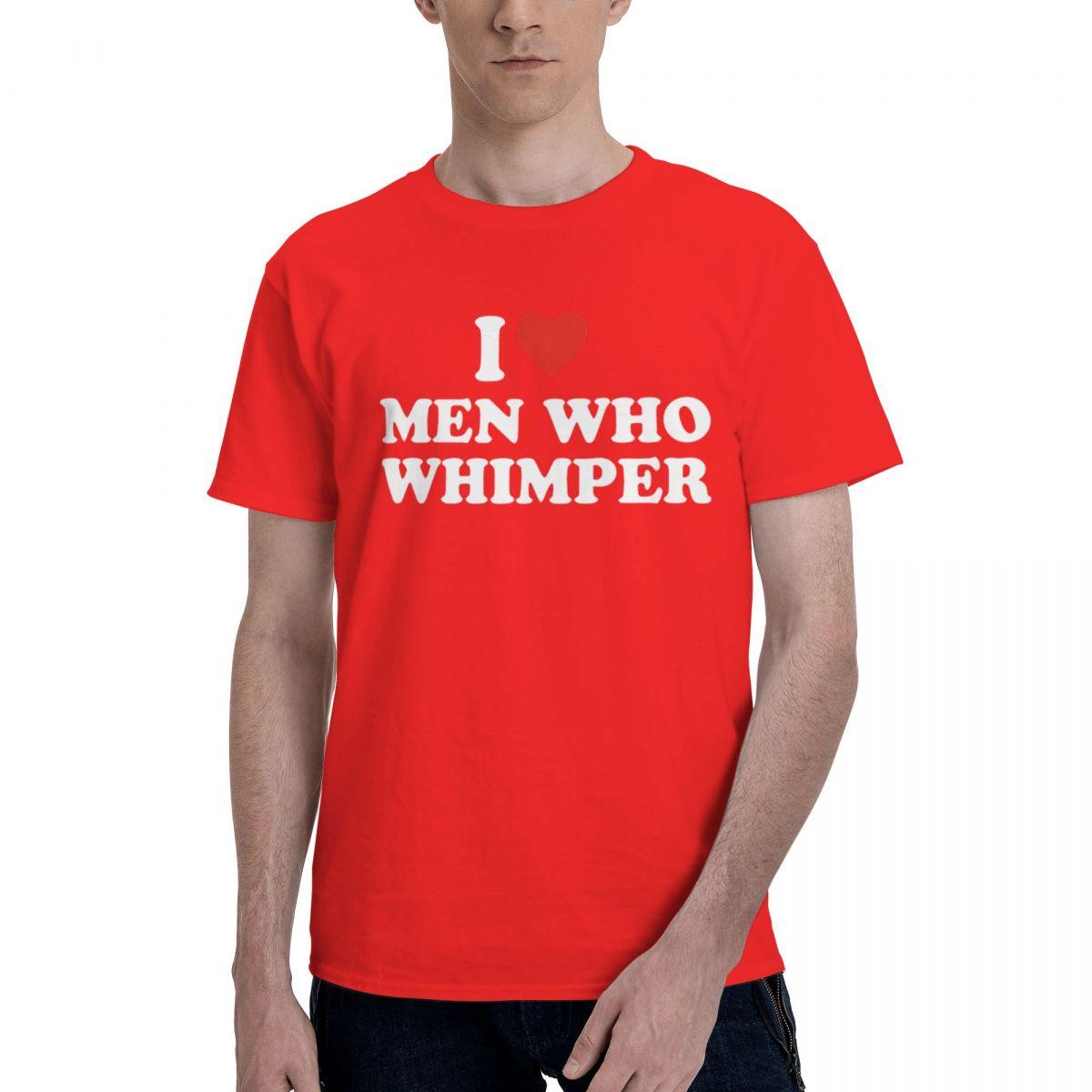 

I Love Men Who Whimper 100 Cotton Casual Breathable Confortable Top Funny Ugus TShirts Mens Tops S