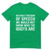 Without Freedom Of Speech WouldnT Know Idiots Are TShirt