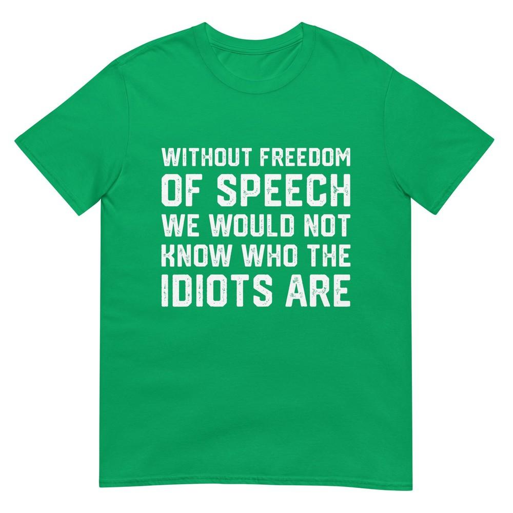 Without Freedom Of Speech WouldnT Know Idiots Are TShirt