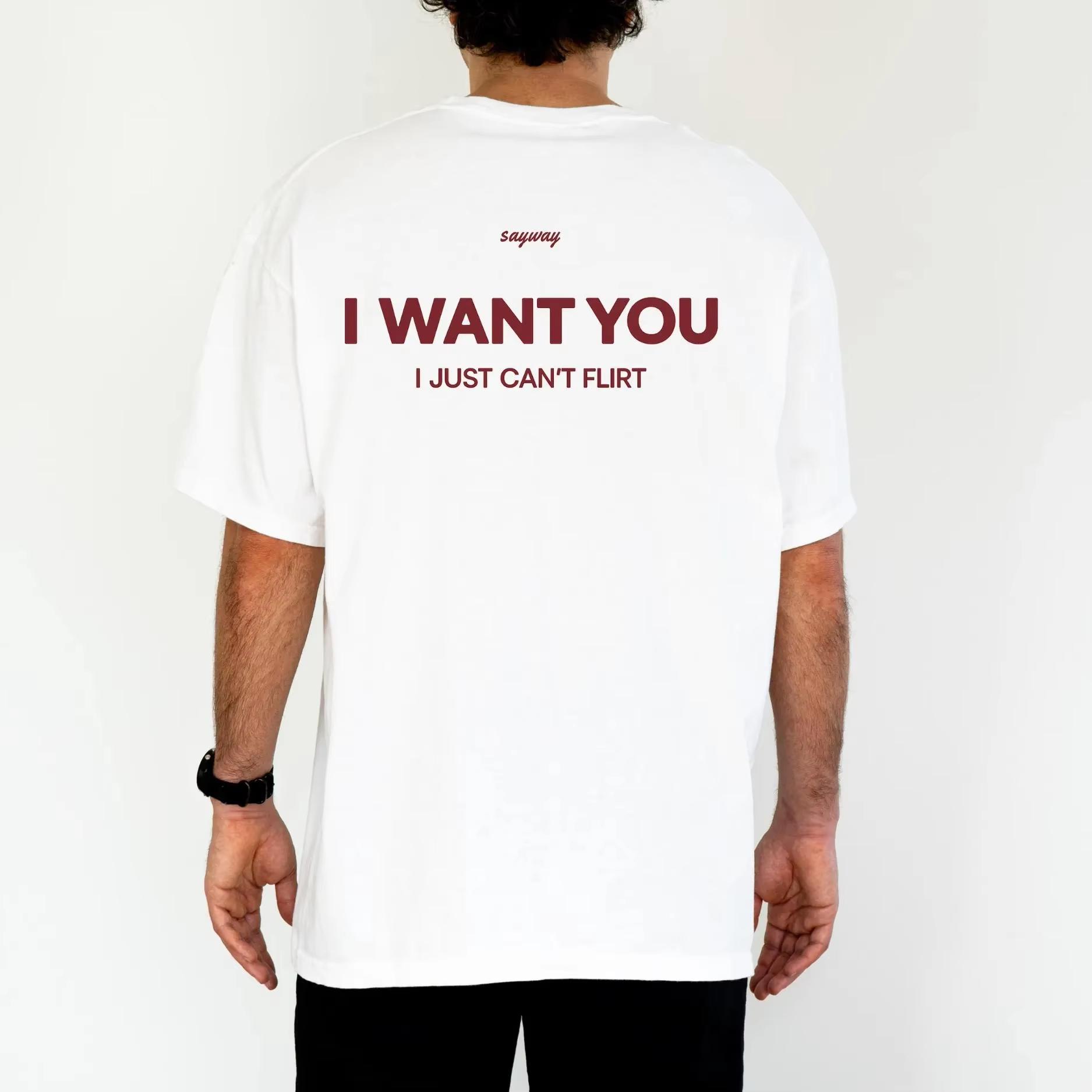 I Want You I Just Can’t Flirt T-Shirt Prue Cotton Meme TShirt Funny Oversized Print Tee Unisex Bold Y2k Short Sleeves Classic Streetwear Trendy 4XL