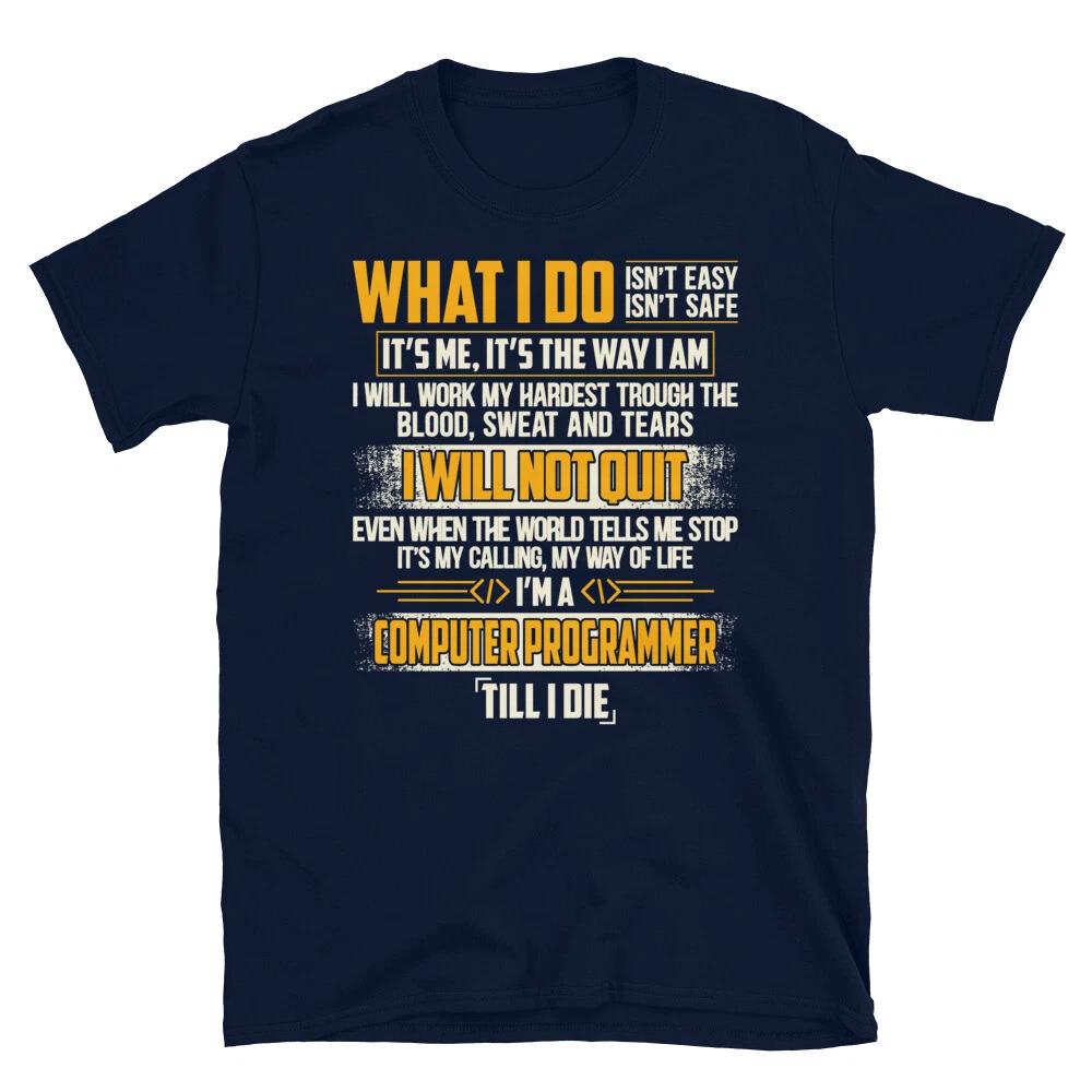 What I Do I WIll Not Quit Programmer Programming Coding Geek T-Shirt 3XL
