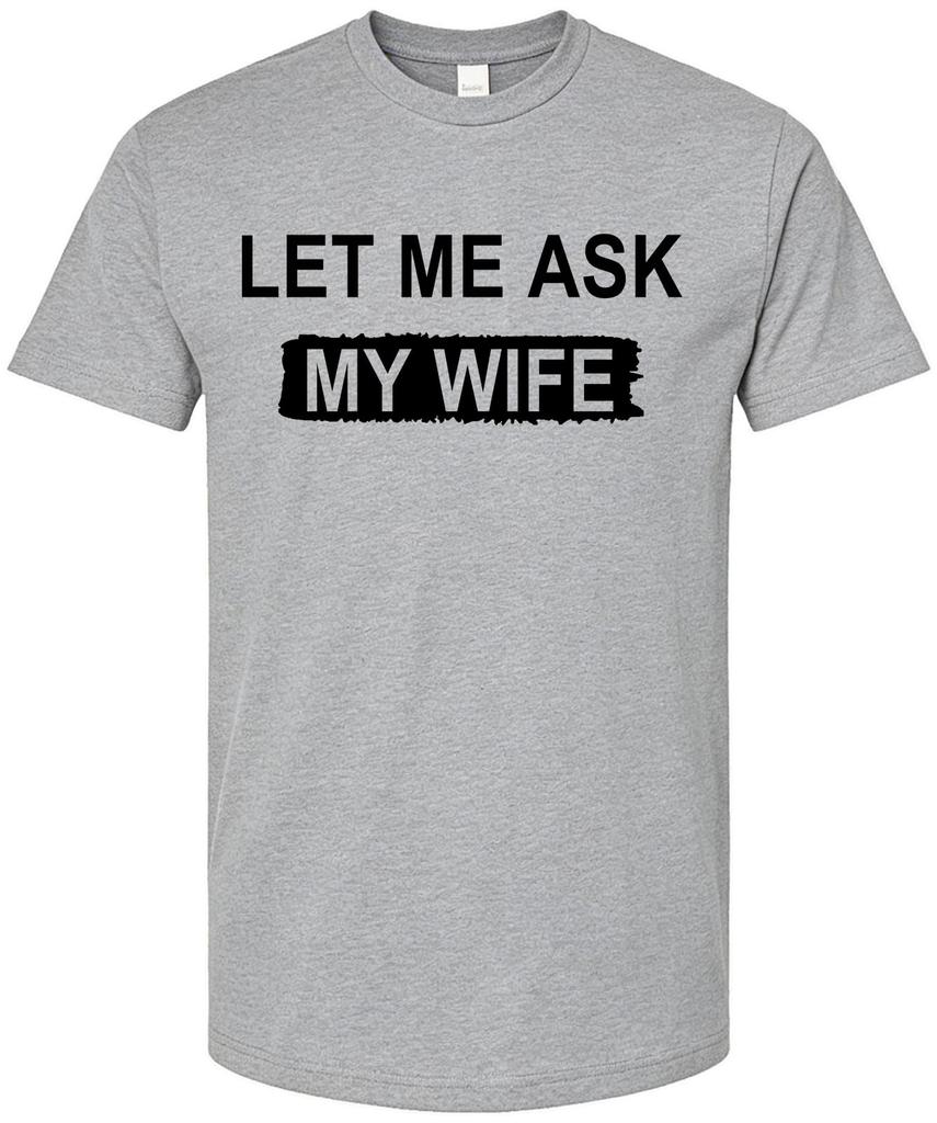Let Me Ask My Wife, She Said No T-Shirt Funny Saying Shirt Gift for Husband Unisex Casual Short Sleeve Graphic Tee Tops