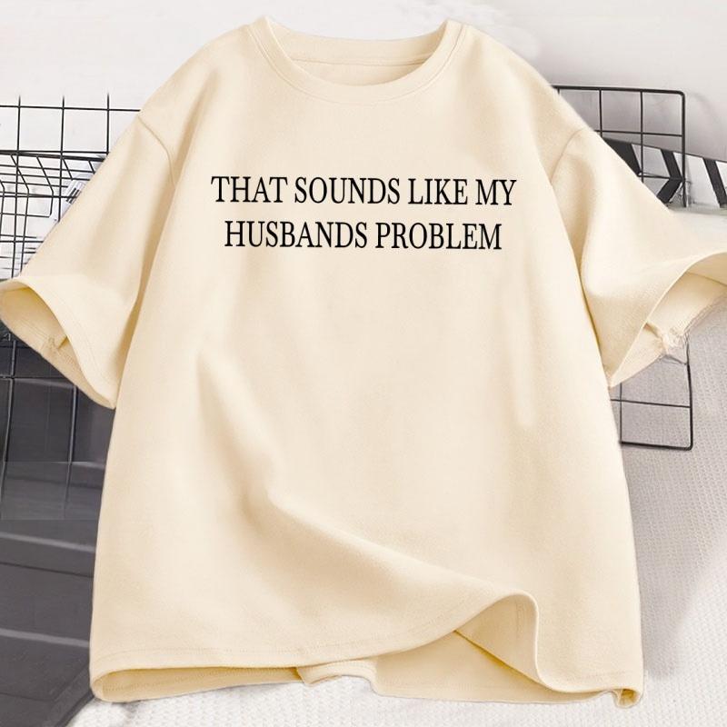 Sounds Like My Husbands Problem T Shirt Casual Cotton Short Sleeve Funny Tshirt Wife Husband Tshirt Loose Round Neck Tees