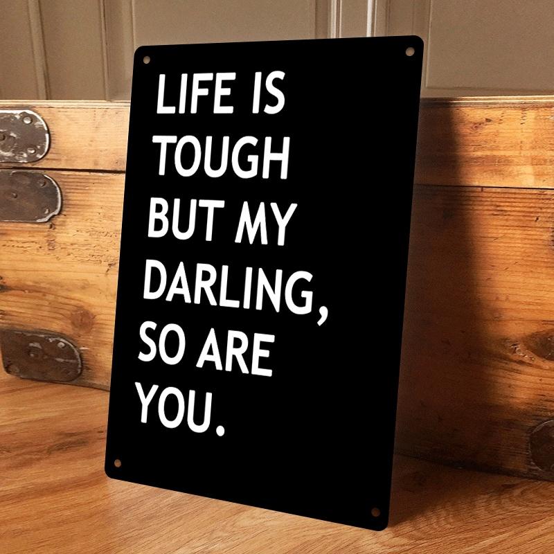 1 item: Life may be tough, but you, my dear, are too – inspirational quote for a tin wall decoration, suitable for living room, (as the picture,20x30cm)