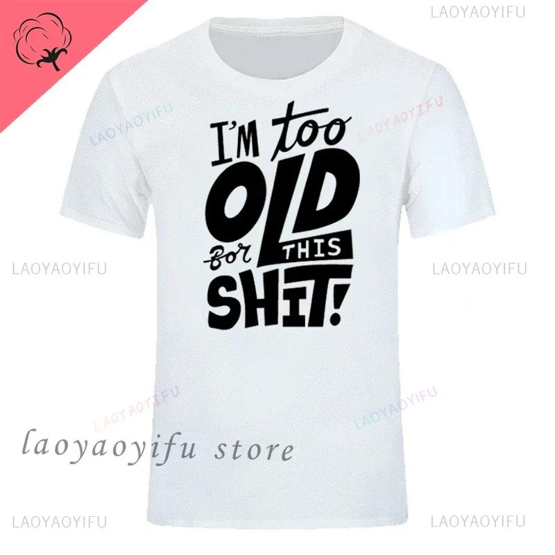 Man Fashion T Shirt Too Old for This Shit Funny Male Cotton Tshirt Summer Oversized Tops O Neck Casual Tees Ropa Hombre