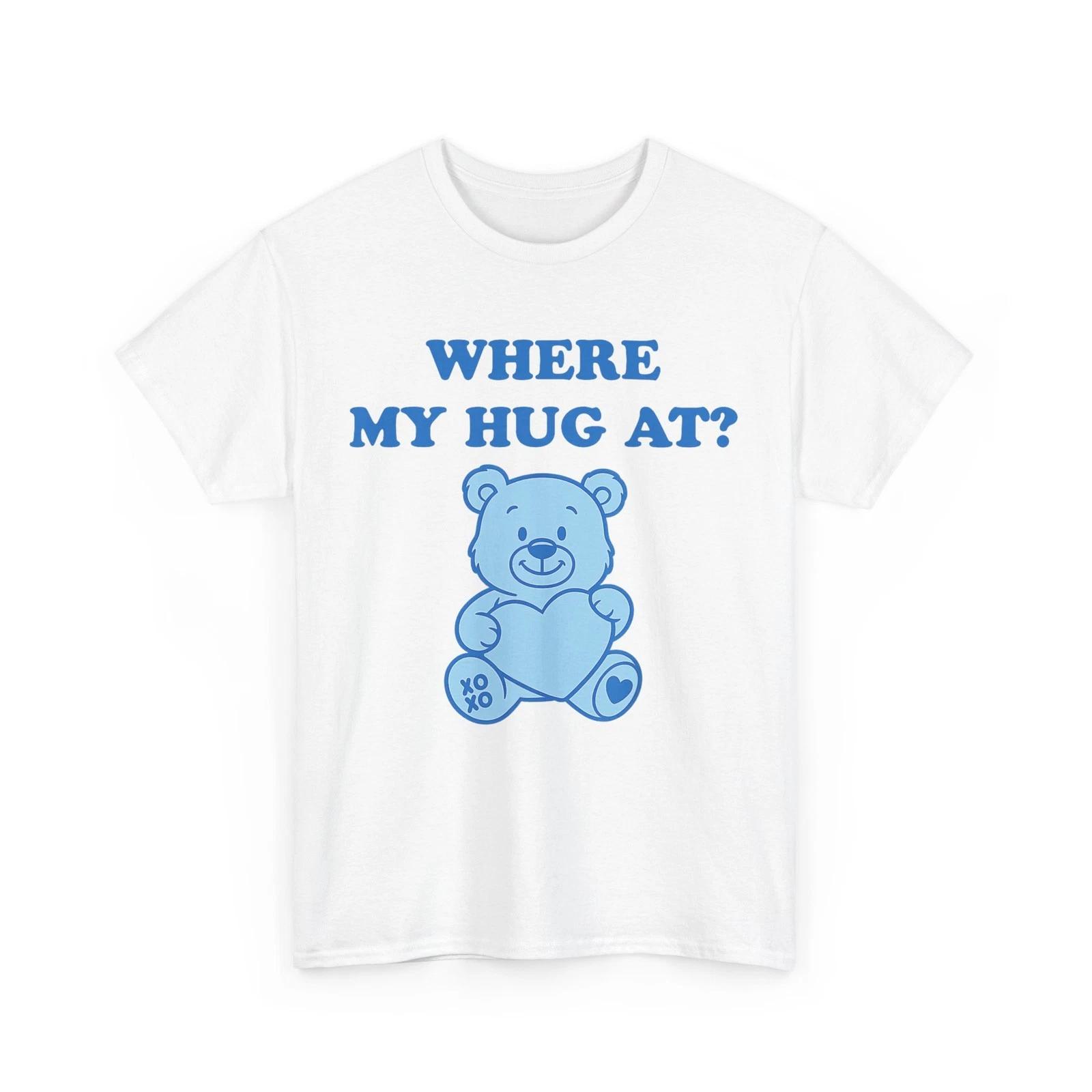 Where My Hug at Cute Teddy Bear Women Men T-Shirt S