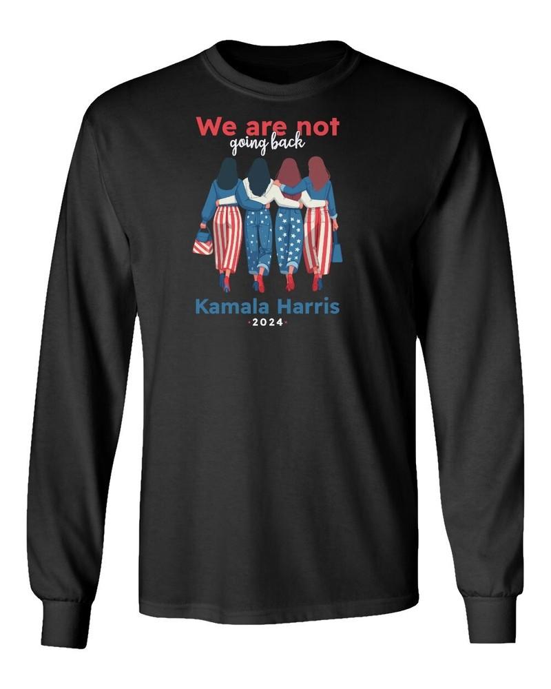 We Are Not Going Back, Kamala President Support 2024 Long Sleeve Tshirt Unisex T-Shirt XXL