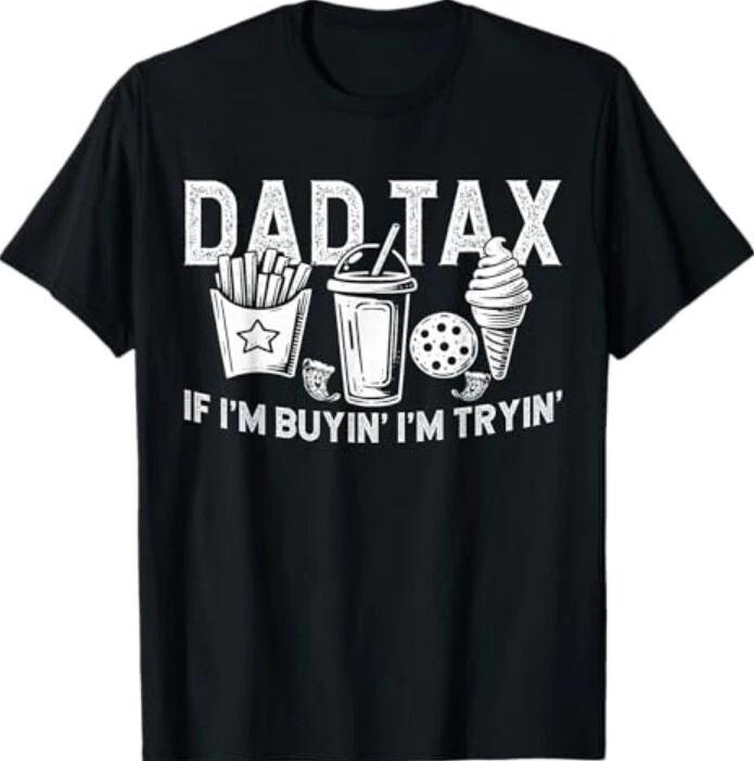 Dad Tax if I m Buyin  I m Tryin  Fast Food Dad Joke 100% Cotton T-shirt Mens Tees Top 3XL