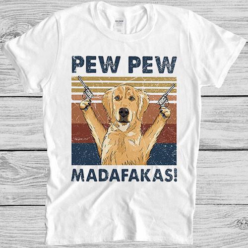 

Pew Pew Madafakas Golden Retriever Funny Gift Tee T Shirt 4057 L