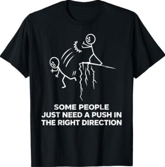 Some People Just Need A Push in The Right Direction Funny T-Shirt