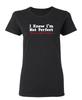 I Know I'm Not Perfect Sarcastic Novelty Graphics Funny Womens T-Shirt