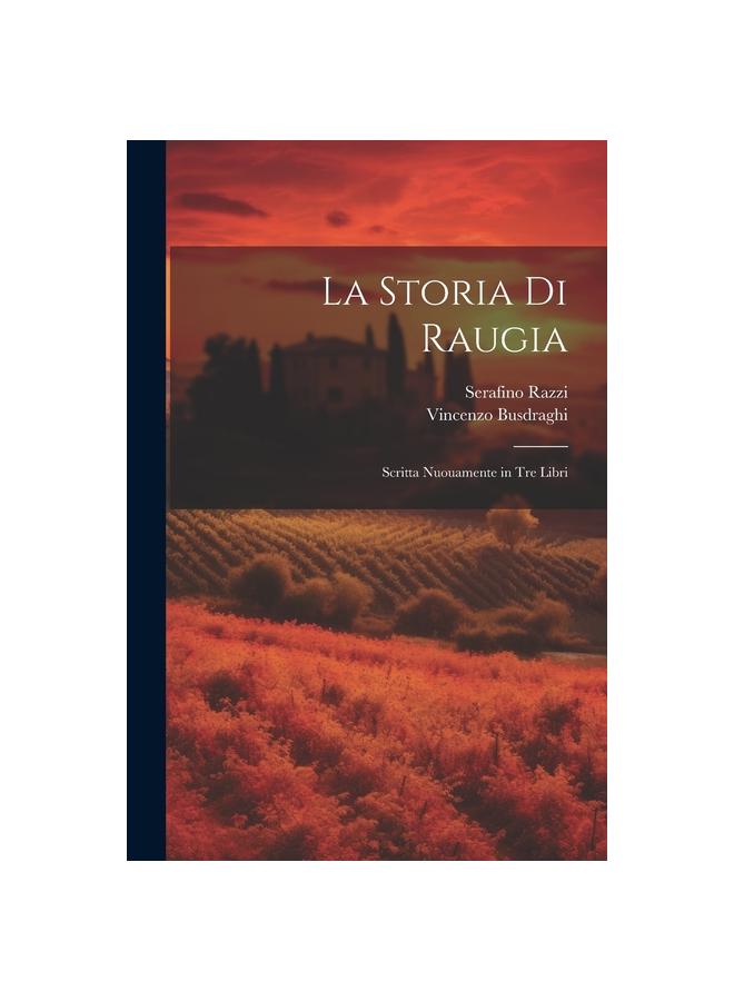Cartea La Storia Di Raugia : Scritta Nuouamente In Tre Libri
