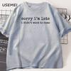 Sorry Im Late I Didnt Want To Come Tshirt Funny Humor T Shirt Cotton Short Sleeve Round Neck Oversized Tshirt Loose Clothing